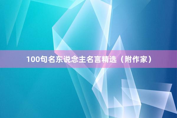 100句名东说念主名言精选（附作家）